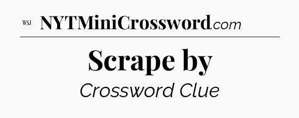 Scrape by - WSJ Crossword