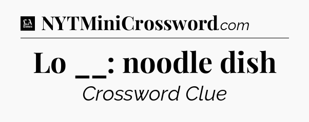 Lo __: noodle dish - LA Times Crossword