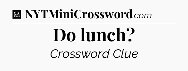 Do lunch - LA Times Crossword
