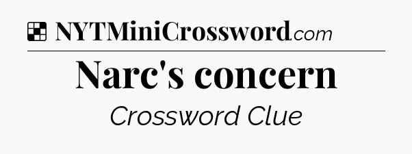 Solution: Narc's concern - NYT Crossword