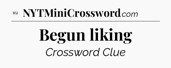 Begun liking - WSJ Crossword