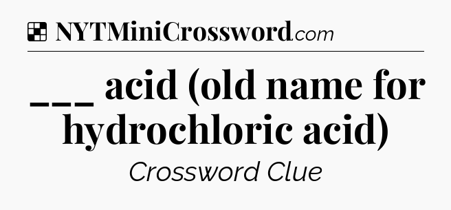 Solution: ___ acid (old name for hydrochloric acid) - NYT Crossword