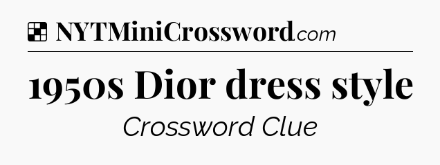 Solution: 1950s Dior dress style - NYT Crossword