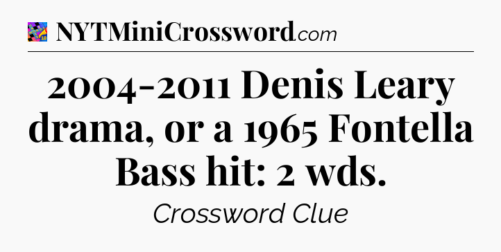 2004-2011 Denis Leary drama, or a 1965 Fontella Bass hit: 2 wds Crossword Clue