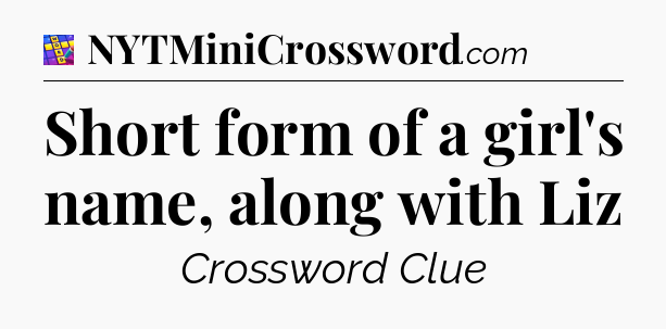 Short form of a girl's name, along with Liz Codycross