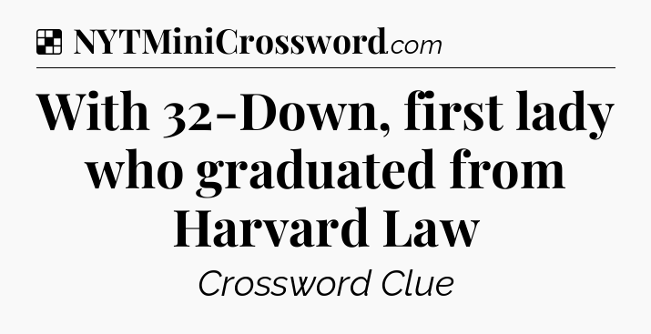 Solution: With 32-Down, first lady who graduated from Harvard Law - NYT Crossword