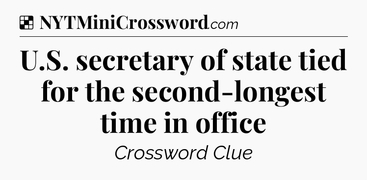 Solution: U.S. secretary of state tied for the second-longest time in office - NYT Crossword