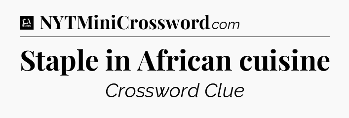 Staple in African cuisine - LA Times Crossword