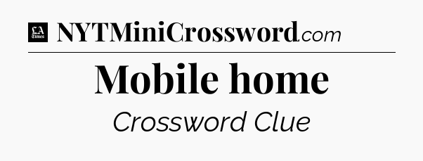 Mobile home - LA Times Crossword