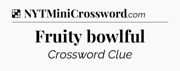 Solution: Fruity bowlful - NYT Crossword