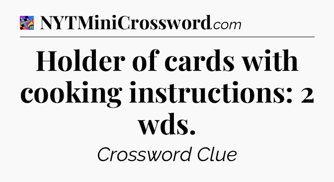 Holder of cards with cooking instructions: 2 wds Crossword Clue
