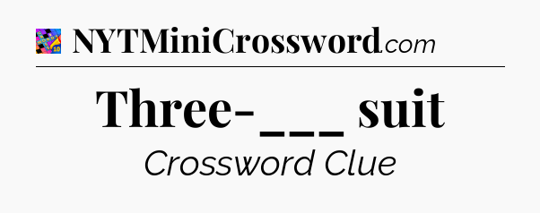 Three-___ suit Crossword Clue