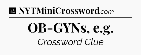 OB-GYNs, e.g - LA Times Crossword