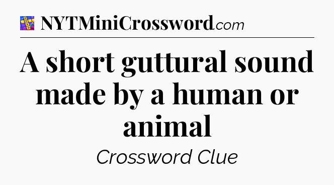 A short guttural sound made by a human or animal Codycross