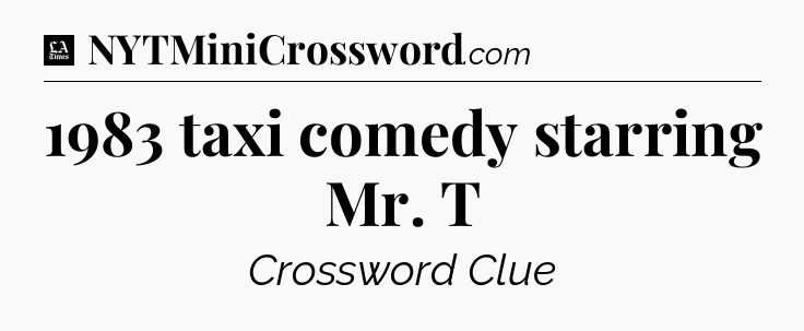 1983 taxi comedy starring Mr. T - LA Times Crossword