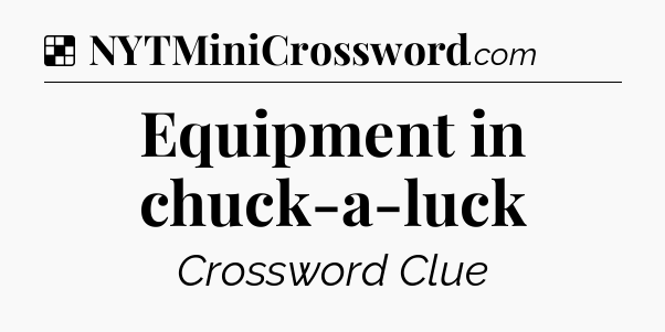 Solution: Equipment in chuck-a-luck - NYT Crossword