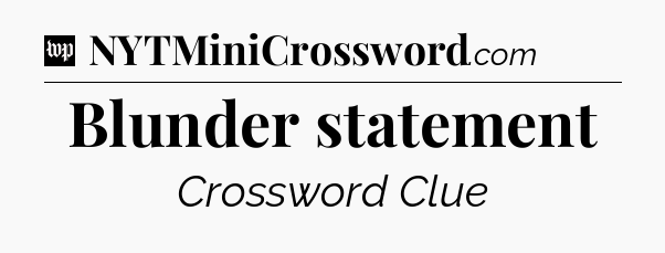Blunder statement Crossword Clue