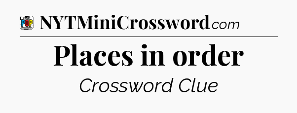 Places in order Crossword Clue