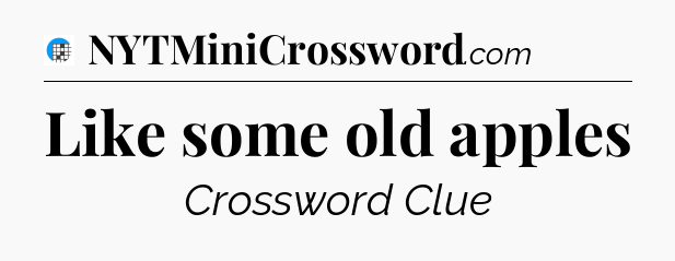 Like some old apples Crossword Clue
