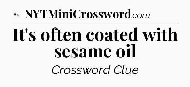 It's often coated with sesame oil - WSJ Crossword