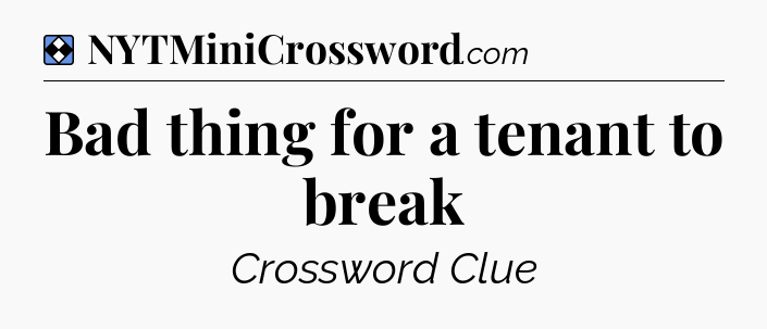 Solution: Bad thing for a tenant to break - NYT Mini Crossword