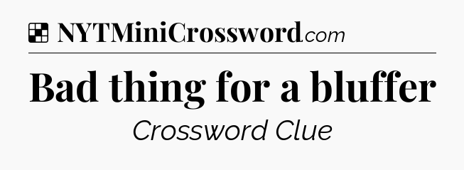 Solution: Bad thing for a bluffer - NYT Crossword