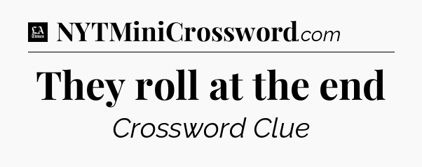 They roll at the end - LA Times Crossword