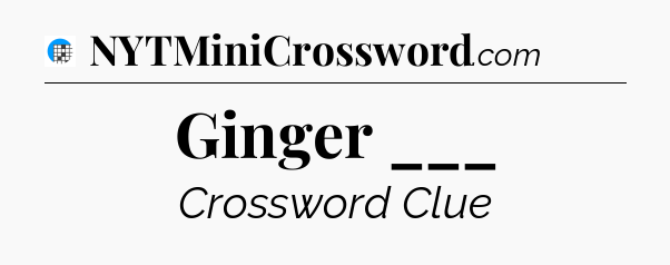 Ginger ___ Crossword Clue