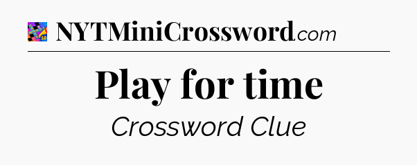 Play for time Crossword Clue