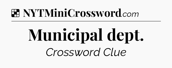 Solution: Municipal dept - NYT Crossword