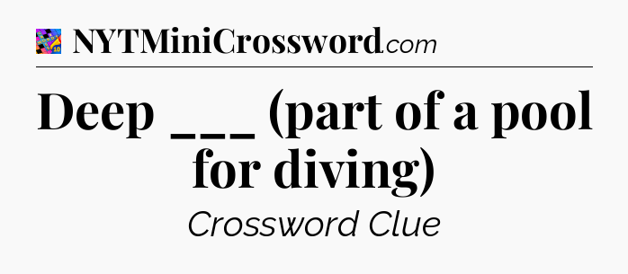 Deep ___ (part of a pool for diving) Crossword Clue