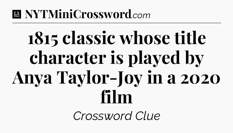 1815 classic whose title character is played by Anya Taylor-Joy in a 2020 film - LA Times Crossword