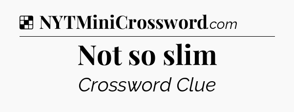 Solution: Not so slim - NYT Crossword