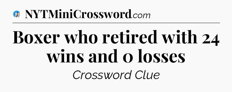 Boxer who retired with 24 wins and 0 losses Crossword Clue