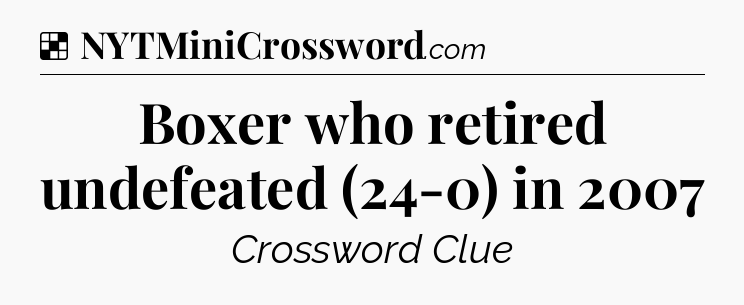 Boxer who retired undefeated (24-0) in 2007 NYT Crossword