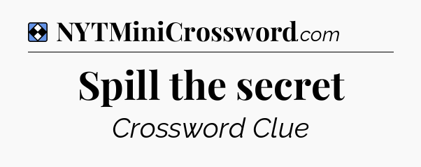 Solution: Spill the secret - NYT Mini Crossword