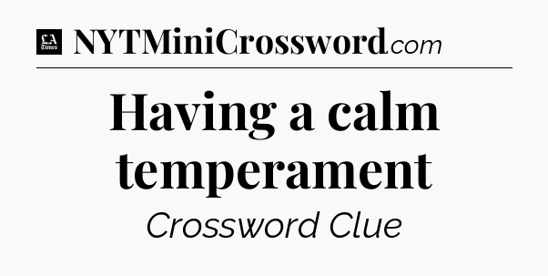 Having a calm temperament - LA Times Crossword