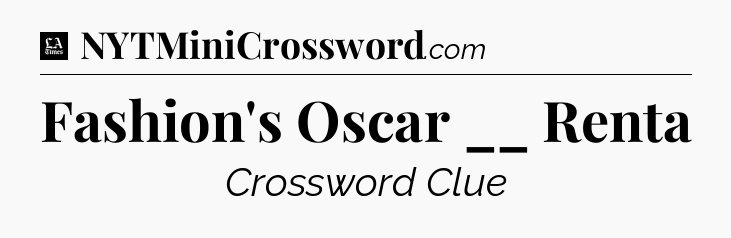 Fashion's Oscar __ Renta - LA Times Crossword