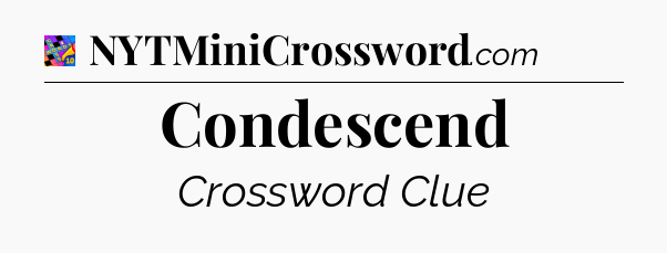 Condescend Crossword Clue