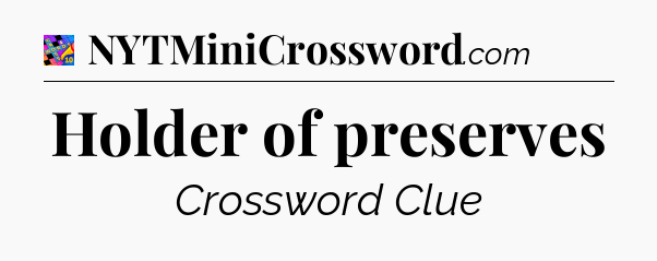 Holder of preserves Crossword Clue