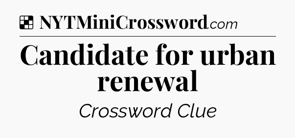 Solution: Candidate for urban renewal - NYT Crossword