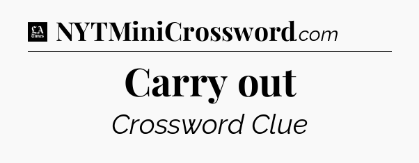 Carry out - LA Times Crossword