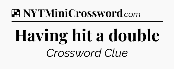 Solution: Having hit a double - NYT Crossword