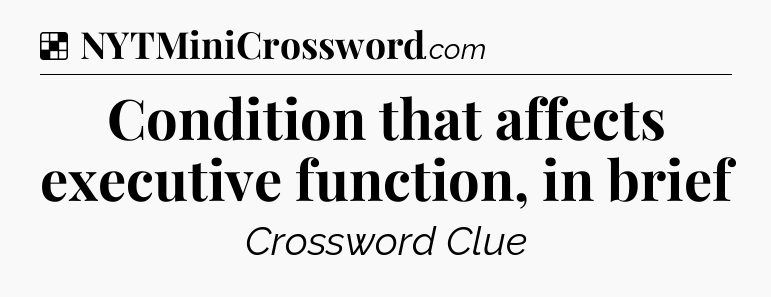 Solution: Condition that affects executive function, in brief - NYT Crossword