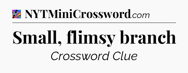 Small, flimsy branch Crossword Clue