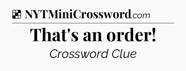 Solution: That's an order - NYT Crossword