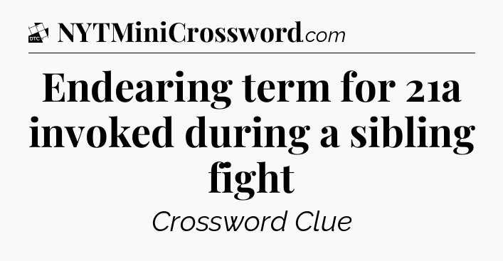 Endearing term for 21a invoked during a sibling fight - Daily Themed Classic Crossword