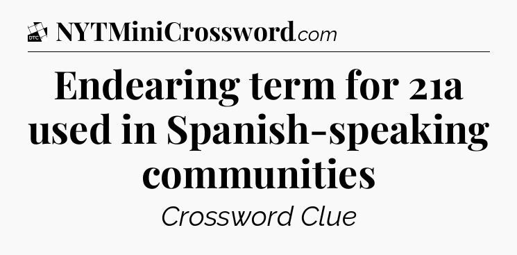 Endearing term for 21a used in Spanish-speaking communities - Daily Themed Classic Crossword