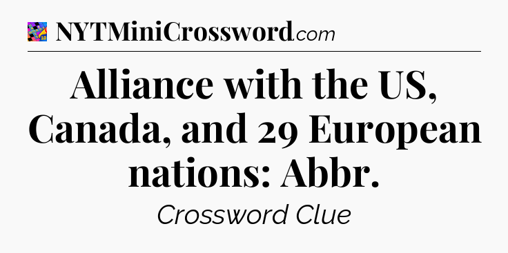 Alliance with the US, Canada, and 29 European nations: Abbr Crossword Clue