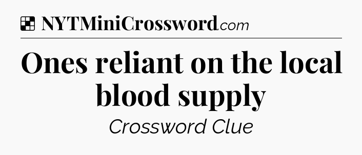 Solution: Ones reliant on the local blood supply - NYT Crossword